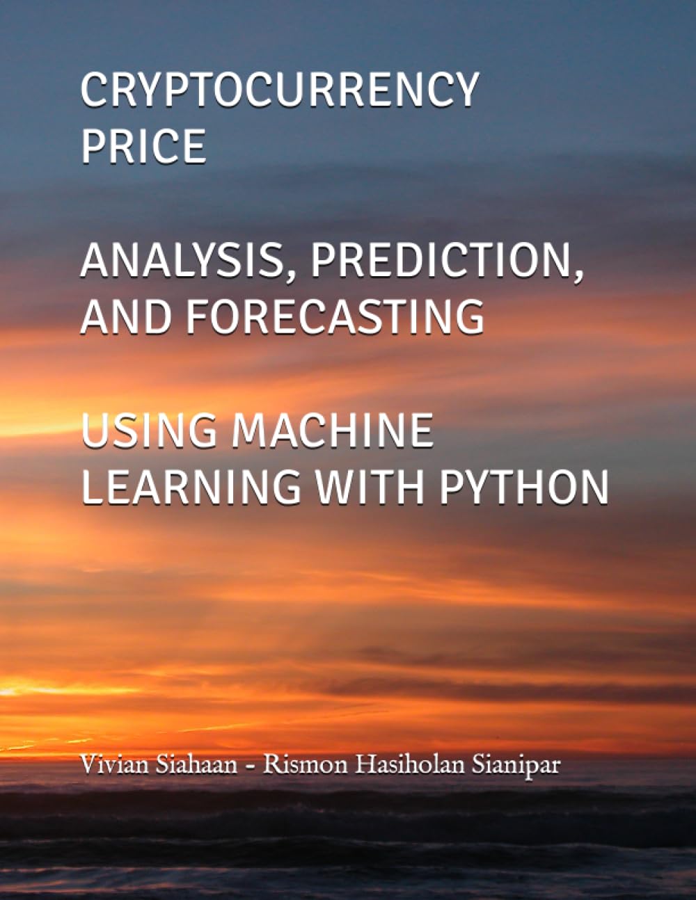 CRYPTOCURRENCY PRICE ANALYSIS, PREDICTION, AND FORECASTING USING MACHINE  LEARNING WITH PYTHON: Siahaan, Vivian, Sianipar, Rismon Hasiholan:  9798832661711: Books - Amazon.ca
