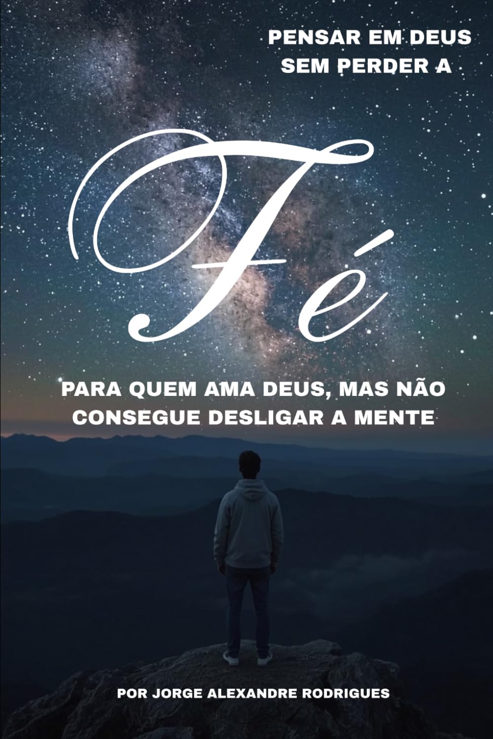 Pensar em Deus Sem Perder a Fé: Para quem ama Deus, mas não consegue desligar a mente.