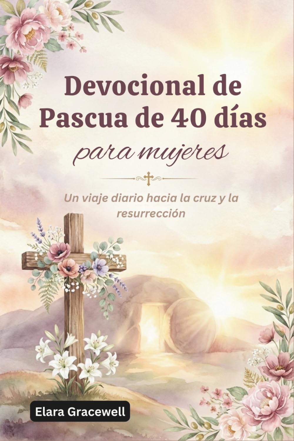 Devocional de Pascua de 40 días para mujeres: Un viaje diario hacia la cruz y la resurrección