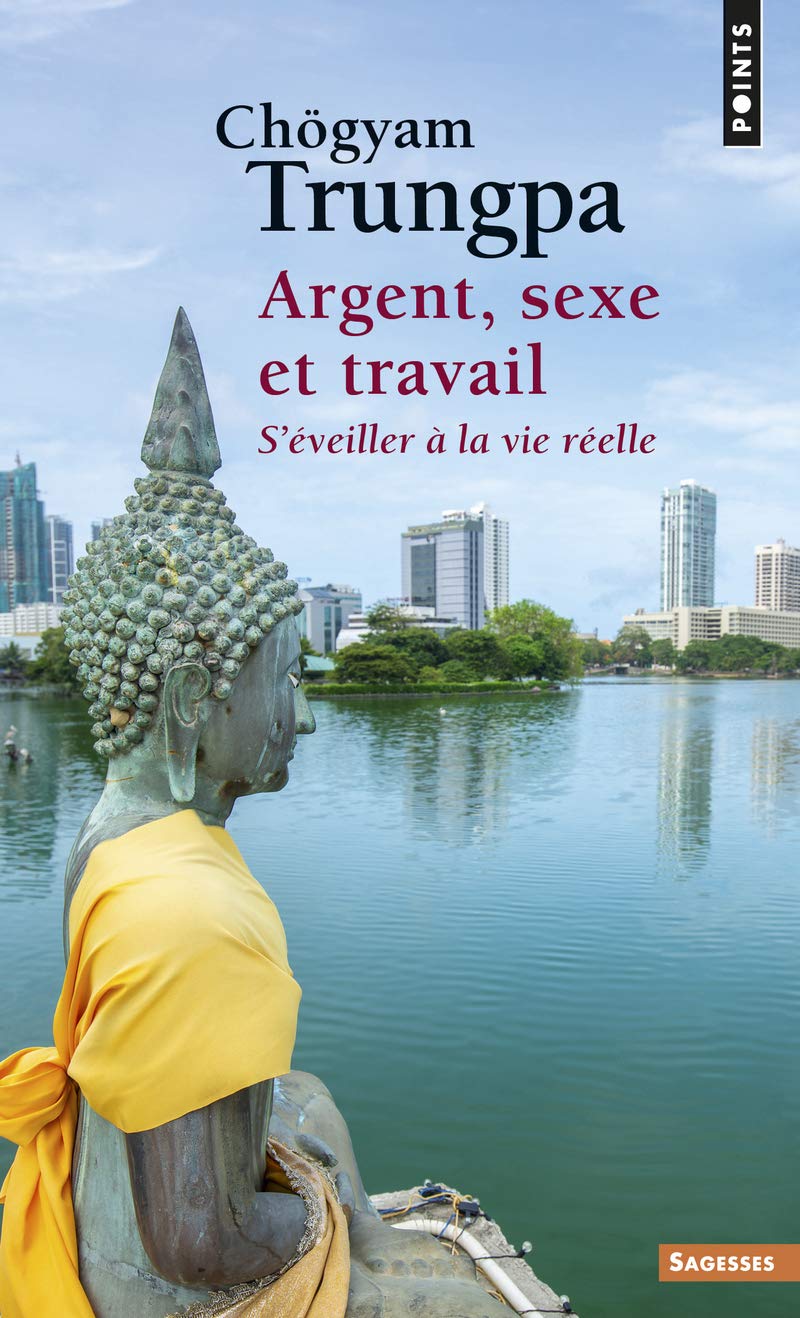 Argent, Sexe et Travail. S'éveiller à la vie réelle (Points sagesses)