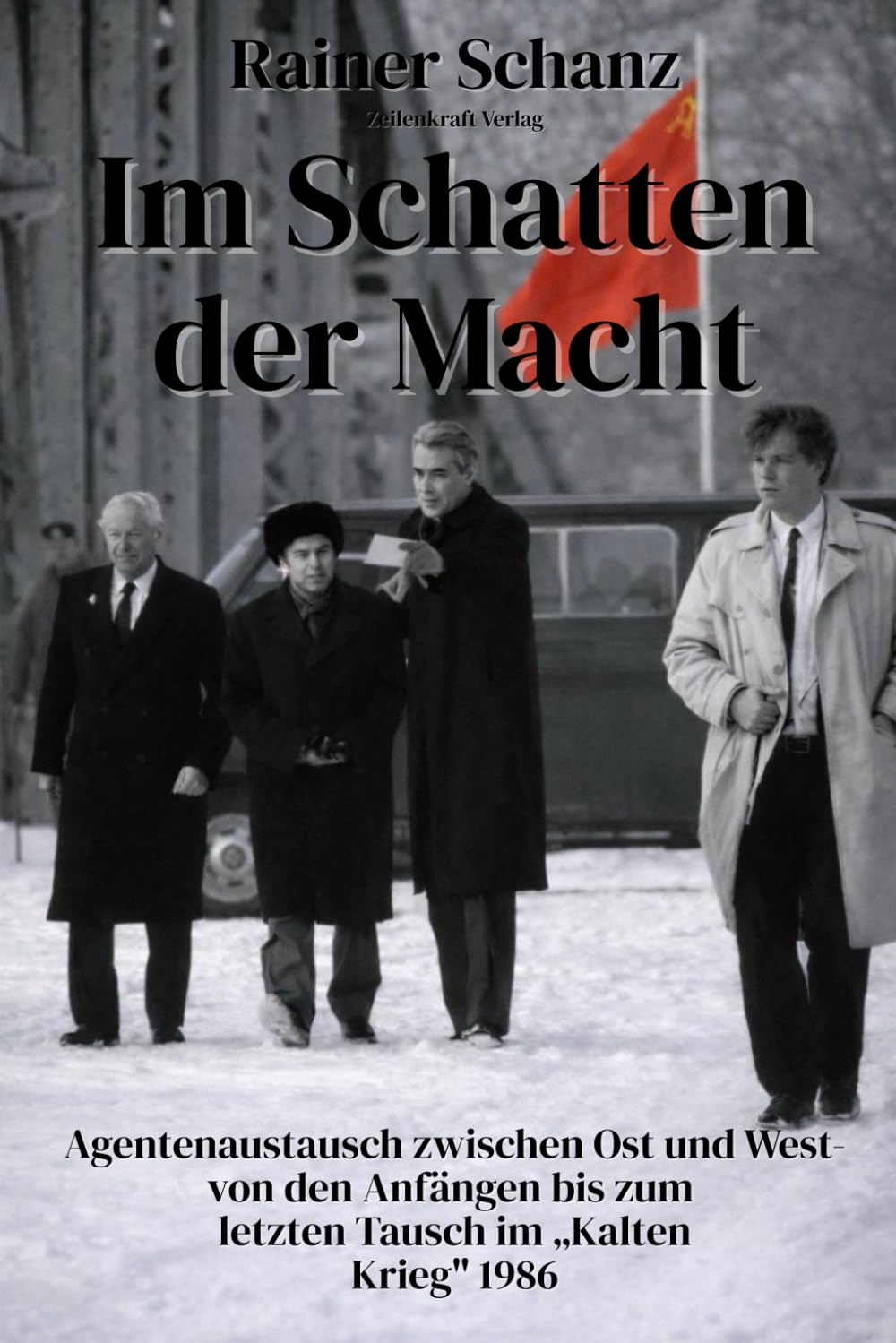 Im Schatten der Macht: Agentenaustausch zwischen Ost und West - Von den Anfängen bis zum letzten Tausch im "Kalten Krieg" 1986