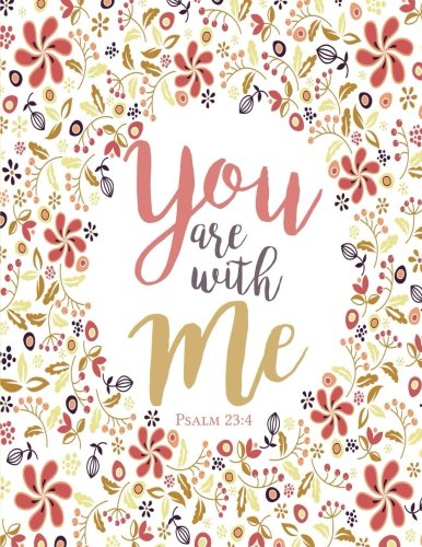Psalm 23:4 You Are With Me: Floral Notebook with Bible Verse (8.5 x 11): (Composition Book, Journal) (8.5 x 11 Large)
