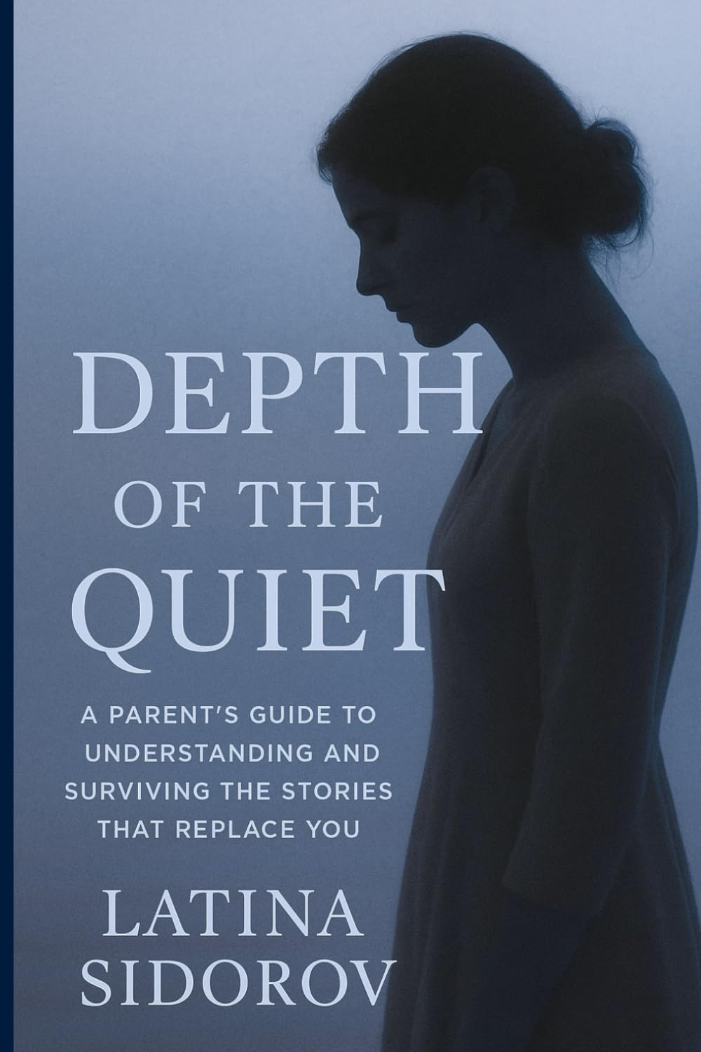 Depth of the Quiet: A Parent's Guide to Understanding and Surviving the Stories That Replace You