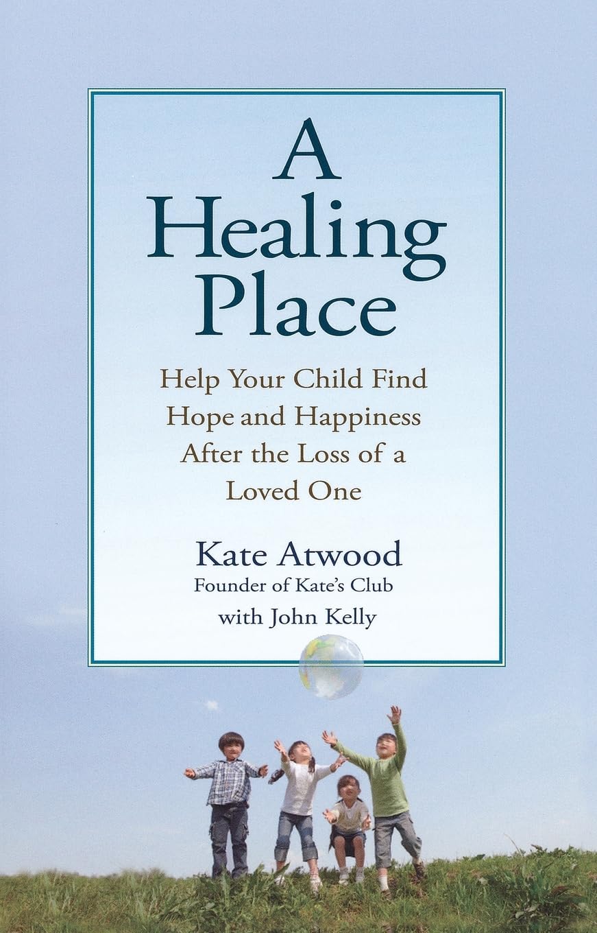 A Healing Place: Help Your Child Find Hope and Happiness After the Loss of aLoved One