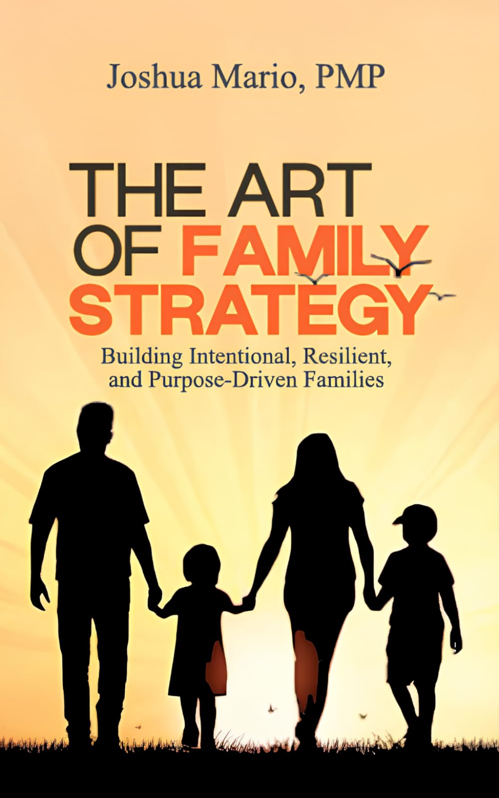 The Art of Family Strategy: Building Intentional, Resilient, and Purpose-Driven Families