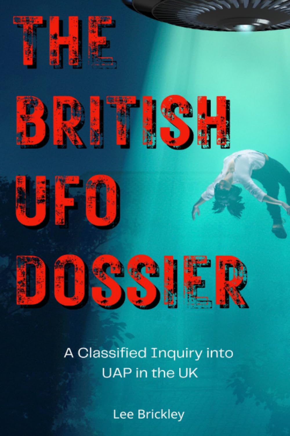 The British UFO Dossier: A Classified Inquiry into UAP in the UK (Lee Brickley's Paranormal X-Files)
