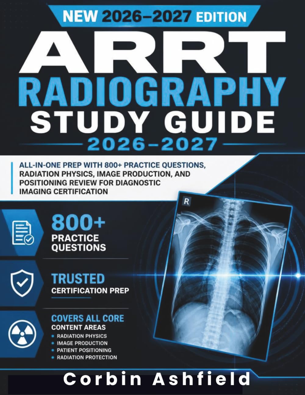 ARRT Radiography Study Guide 2026-2027: All-in-One Prep with 800+ Practice Questions, Radiation Physics, Image Production, and Positioning Review for Diagnostic Imaging Certification