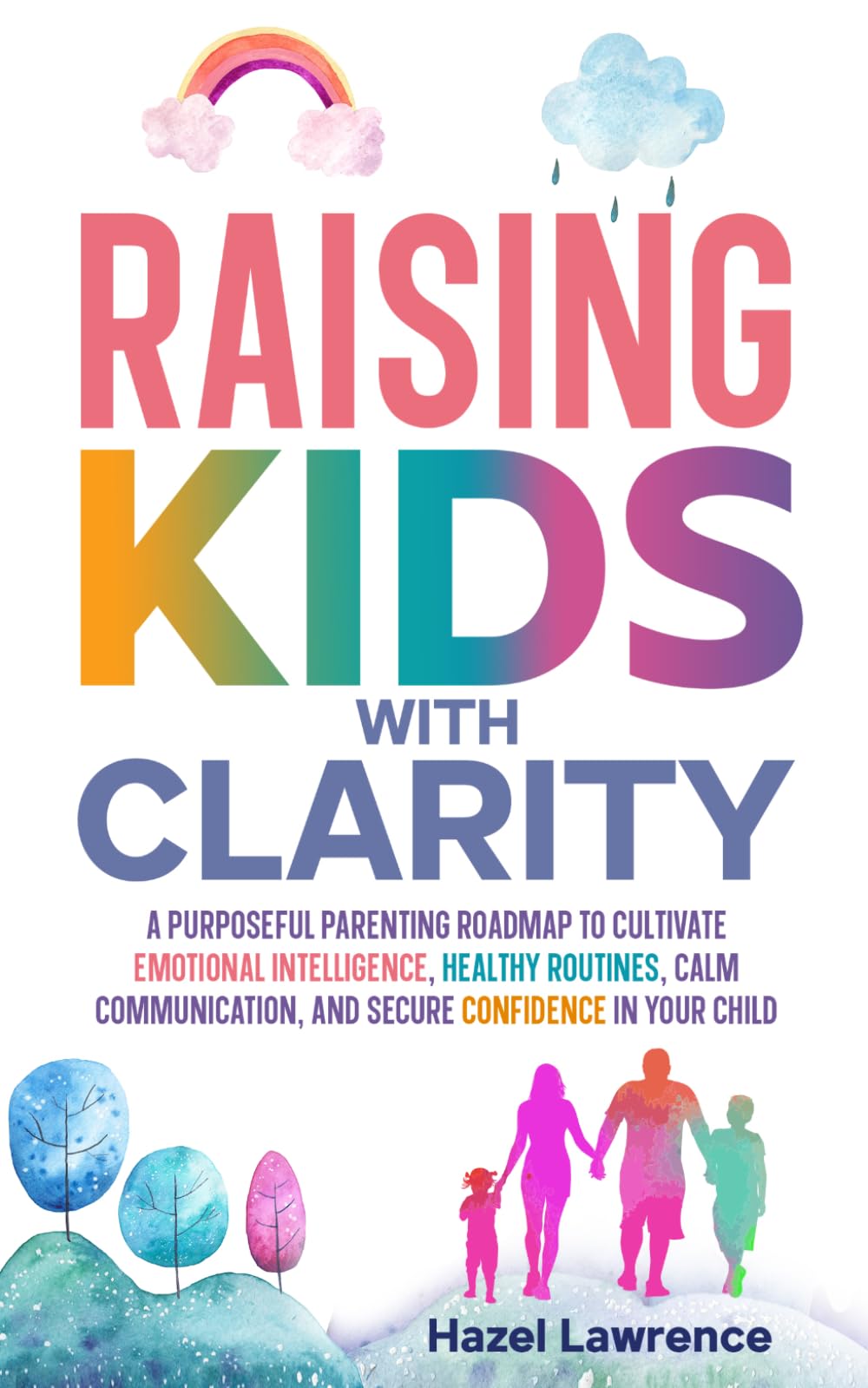 Raising Kids with Clarity: A Purposeful Parenting Roadmap to Cultivate Emotional Intelligence, Healthy Routines, Calm Communication, and Secure ... Child (Parenting with Clarity and Connection)