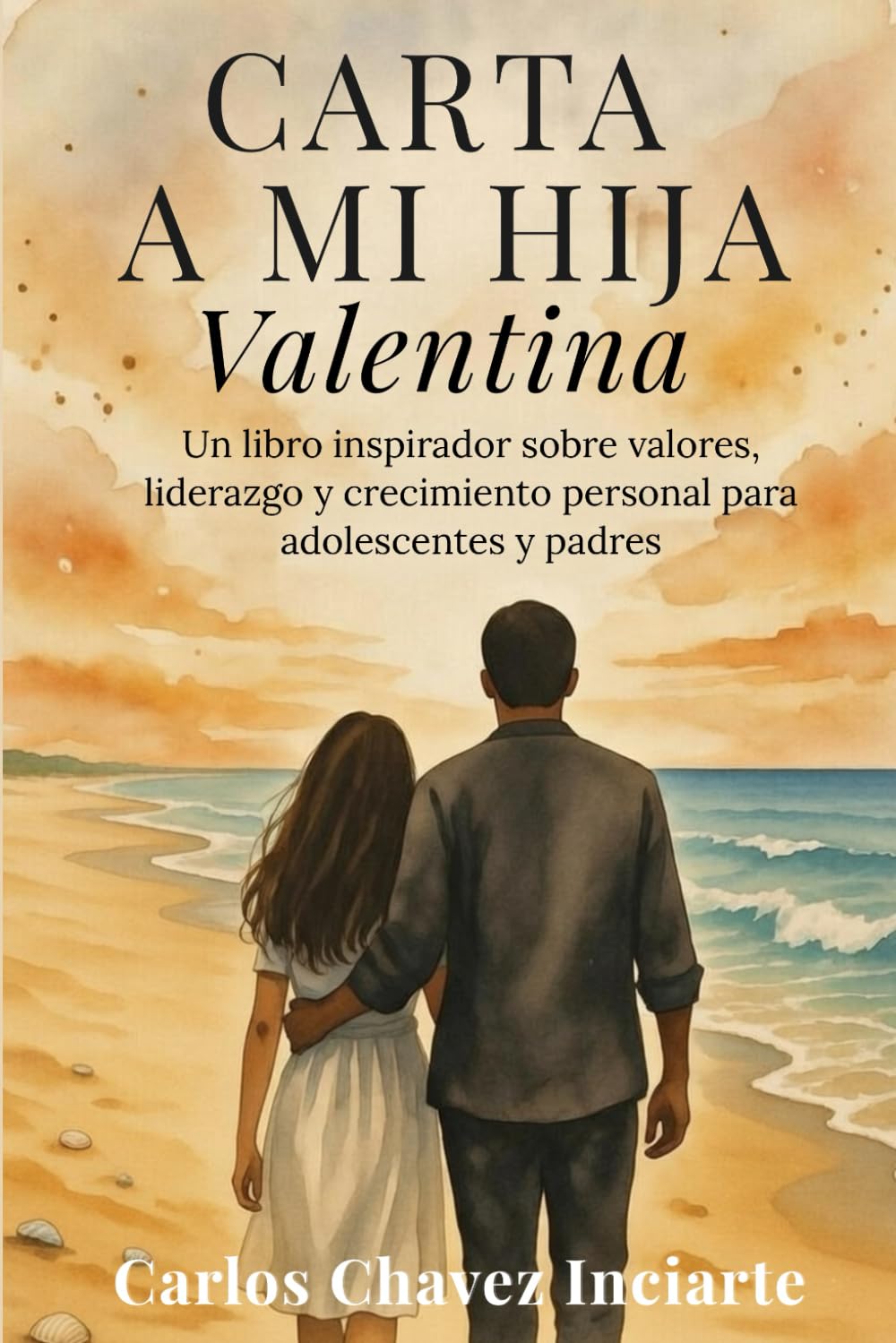 Carta a Mi Hija Valentina: Un libro inspirador sobre valores, liderazgo y crecimiento personal para adolescentes y padres