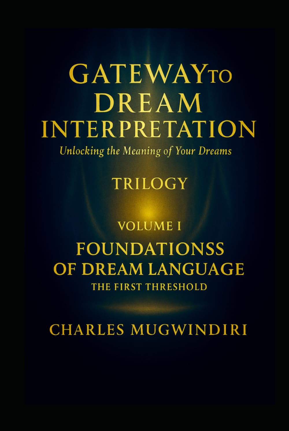 Gateway to Dream Interpretation - Trilogy Volume I: Unlocking the Meaning of Your Dreams - The First Threshold