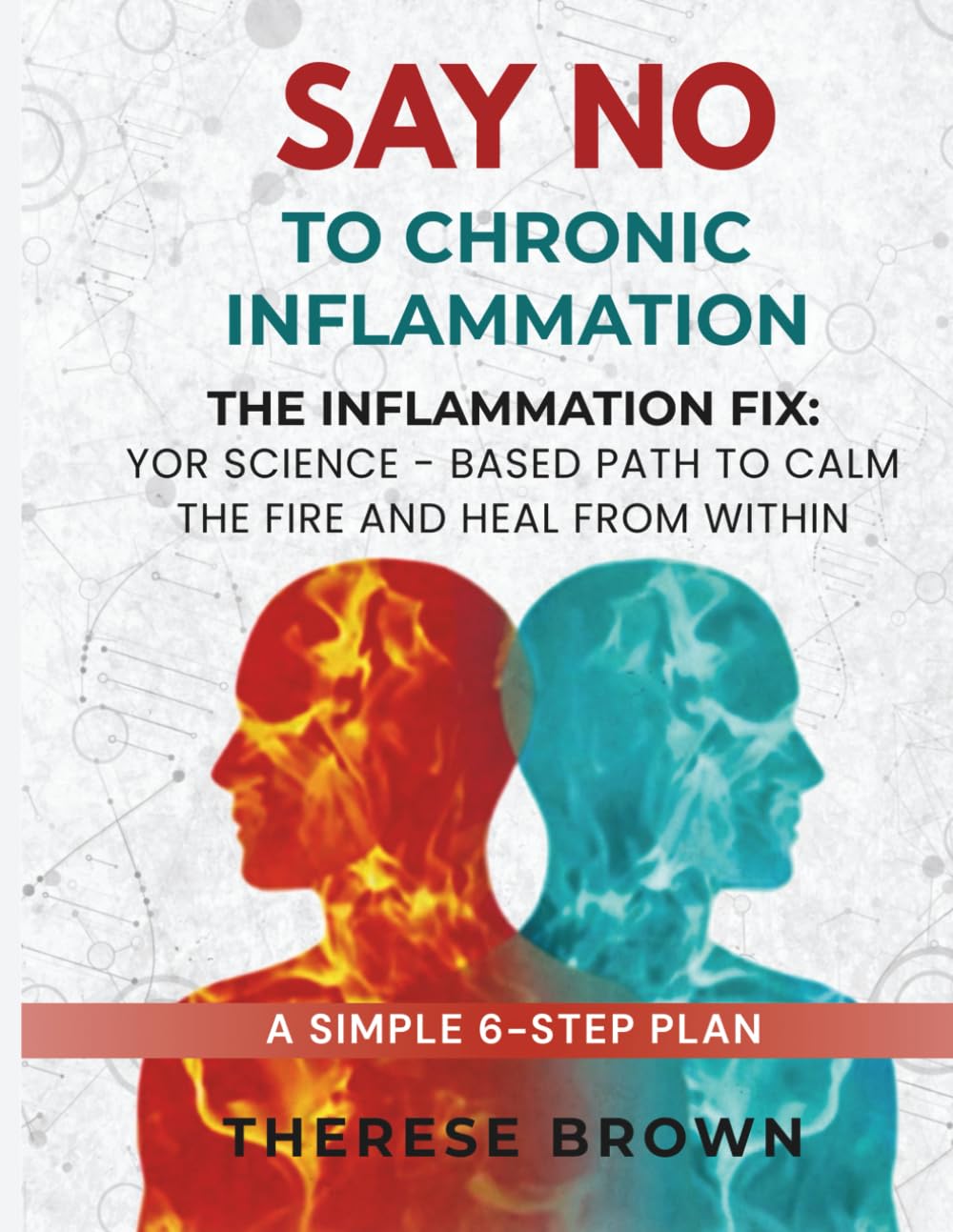 Say No to Chronic Inflammation: The Inflammation Fix: Your Science-Based Path to Calm the Fire Within and Heal From Within