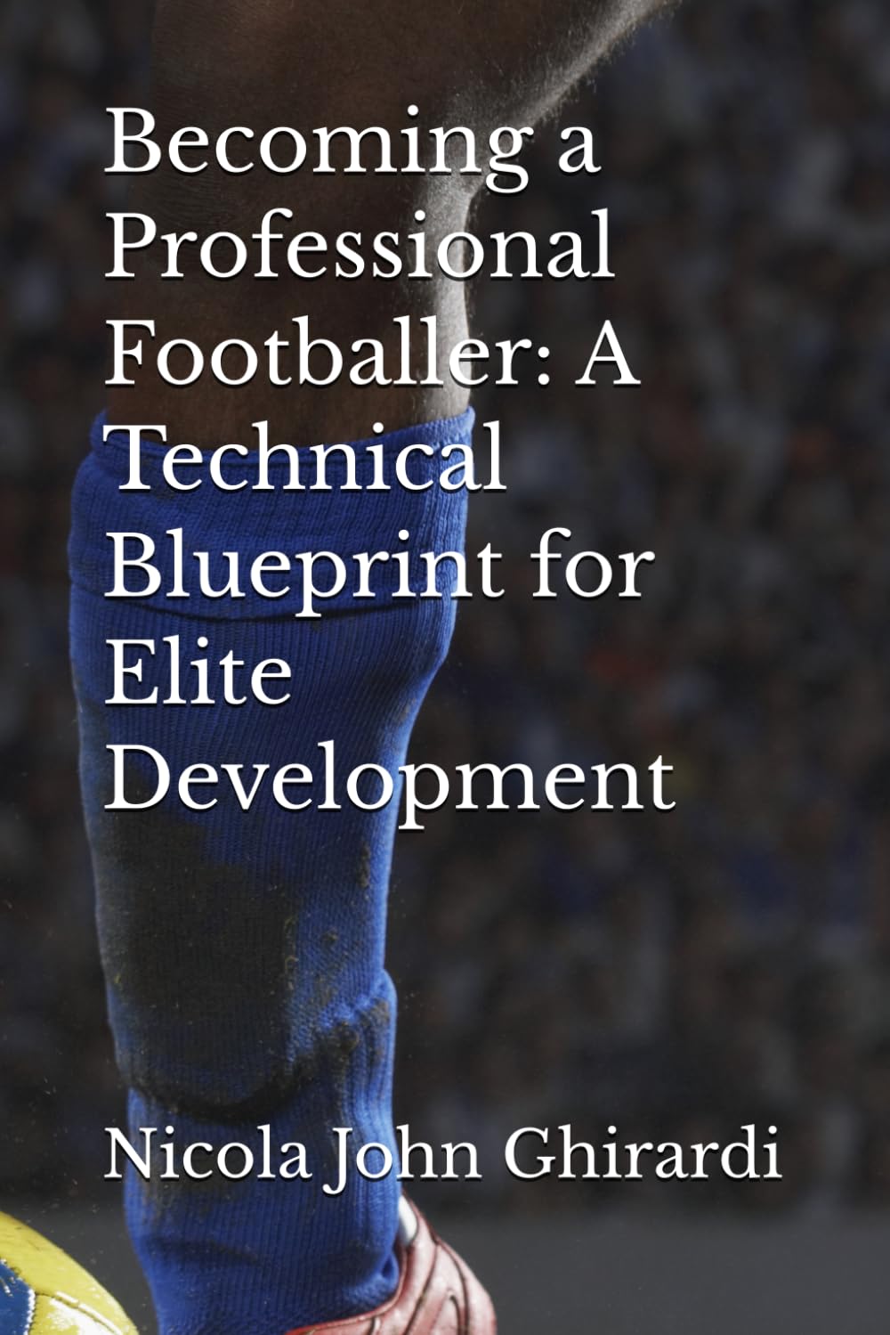 Becoming a Professional Footballer: A Technical Blueprint for Elite Development