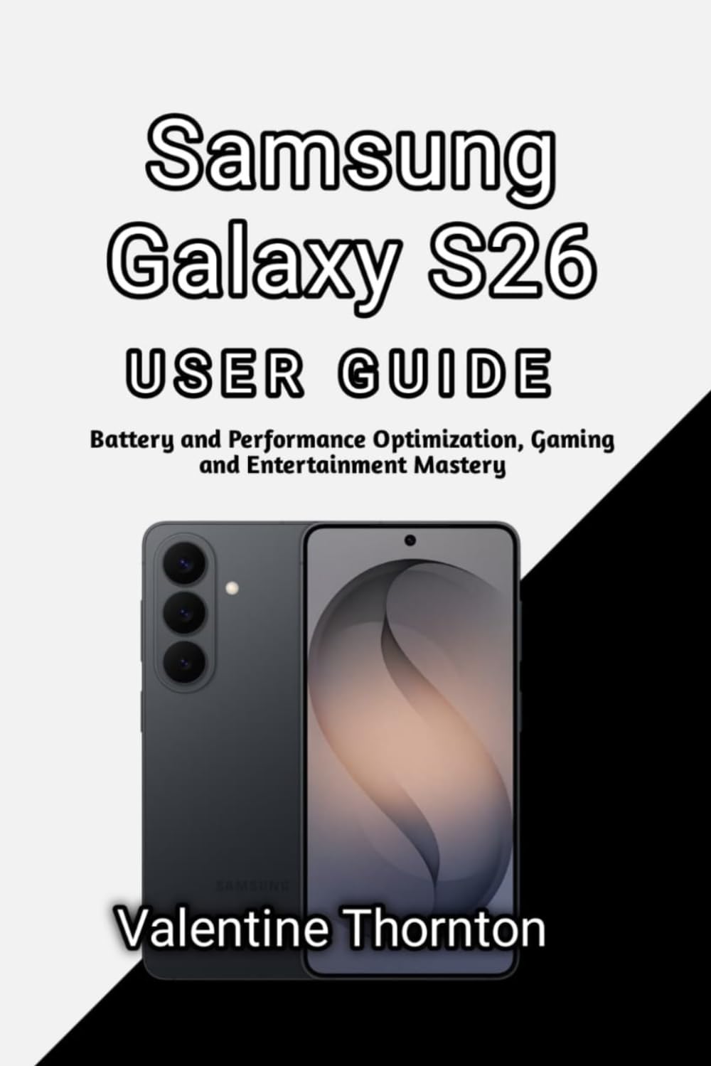Samsung Galaxy S26 User Guide: Battery and Performance Optimization, Gaming and Entertainment Mastery
