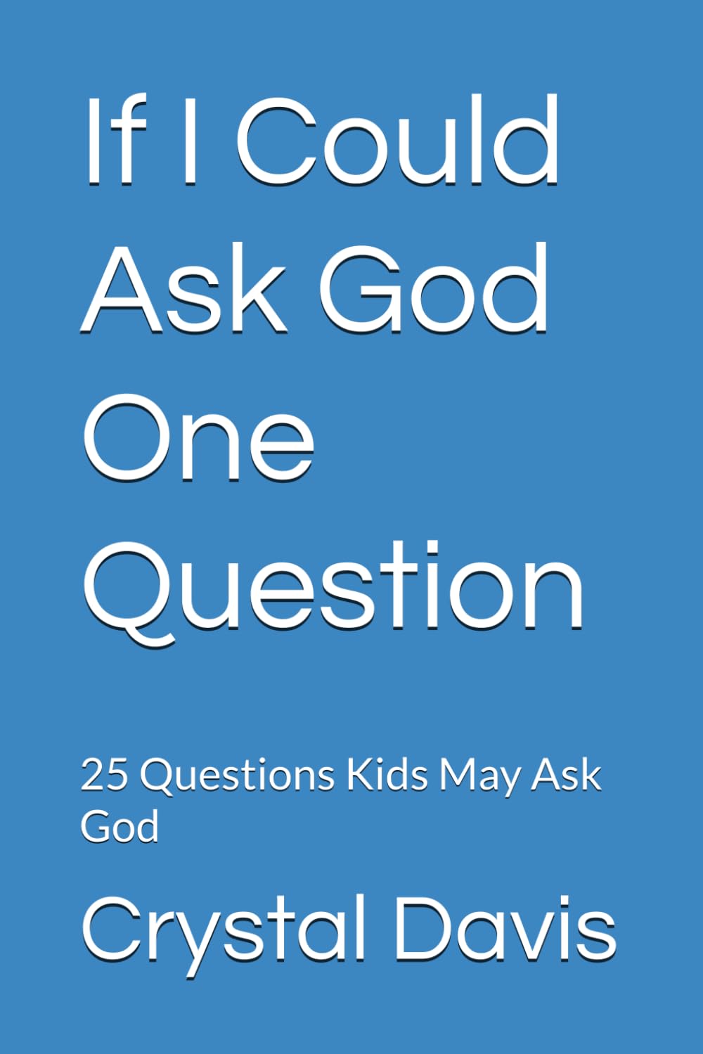 If I Could Ask God One Question: 25 Questions Kids May Ask God