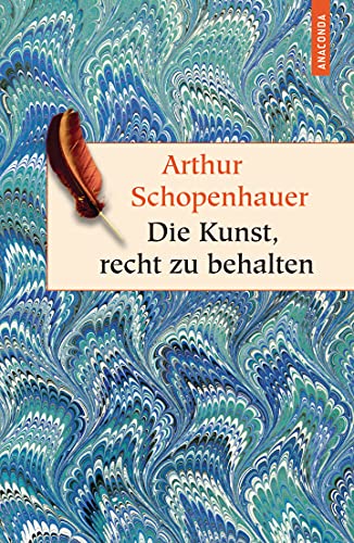 Die Kunst, recht zu behalten: In achtunddreißig Kunstgriffen dargestellt. Rhetorische Stilmittel erkennen und anwenden. Der Klassiker von Arthur Schopenhauer (Geschenkbuch Weisheit, Band 15)