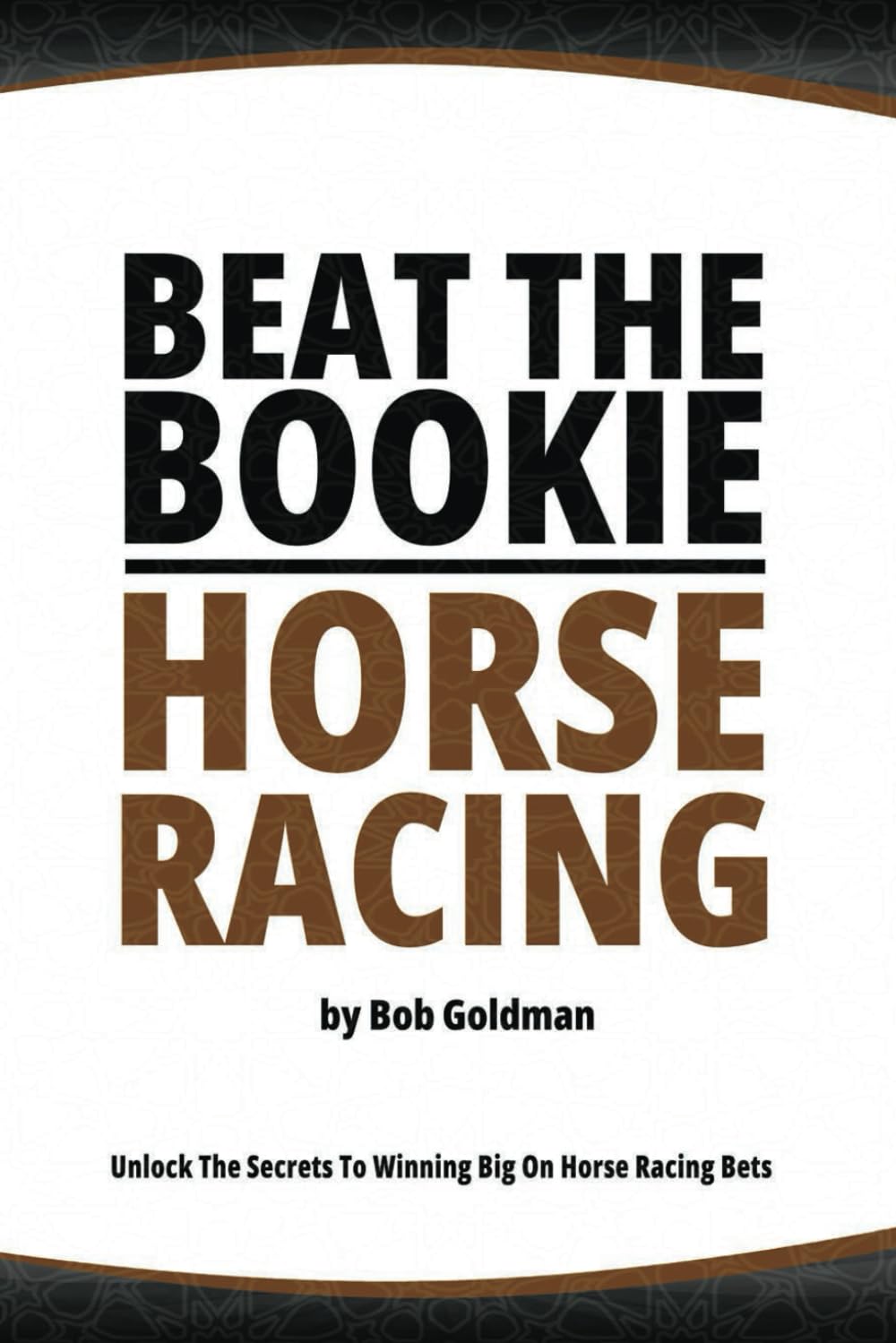 Beat the Bookie - Horse Racing: Unlock The Secrets To Big Winnings