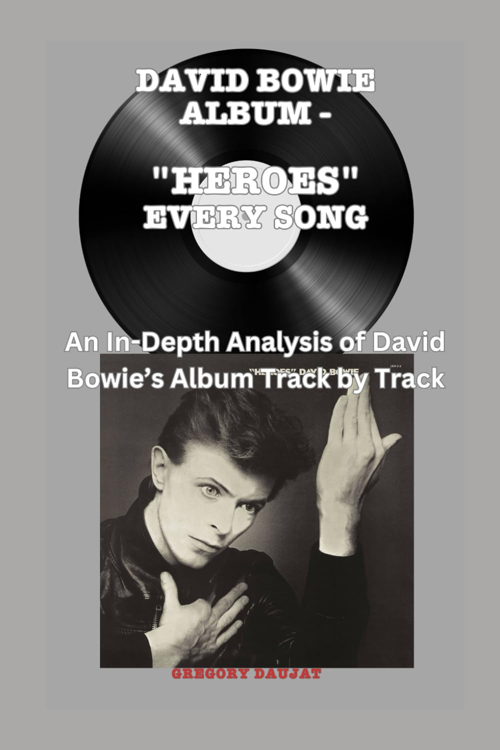 David Bowie Album -Heroes - Every Song- An In-Depth Analysis of David Bowie's Album Track by Track (David Bowie Every Album Track-by-Track Album Analyses)