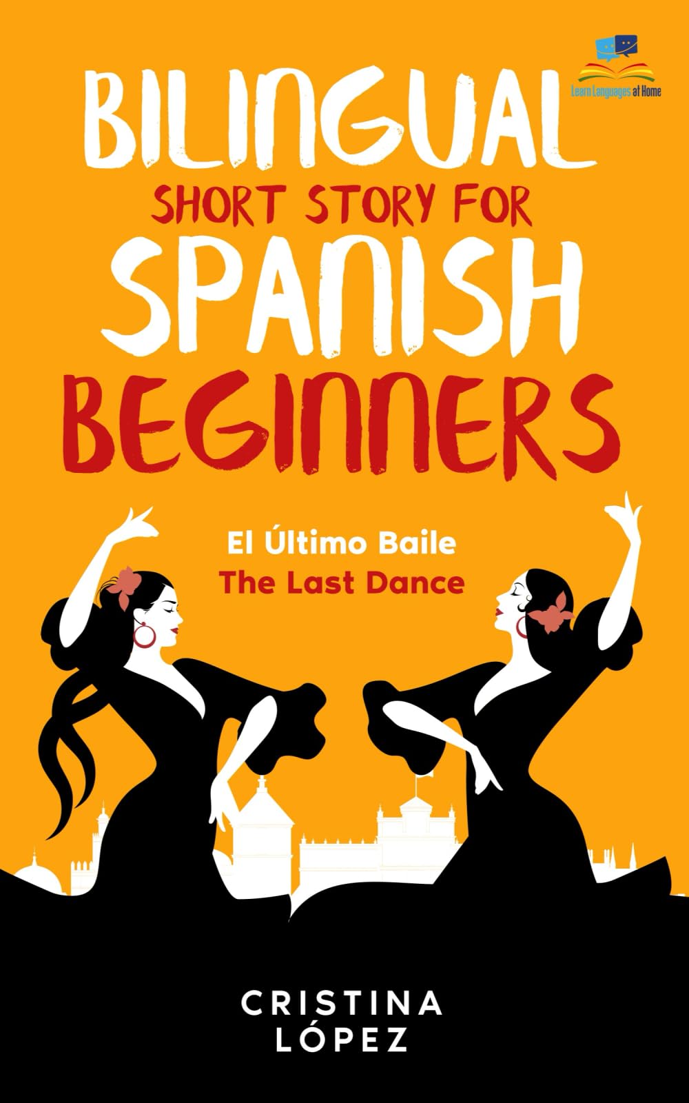 El Último Baile - The Last Dance. Bilingual Short Story for Spanish Beginners: Book 3 of La Bailadora Asesina Trilogy
