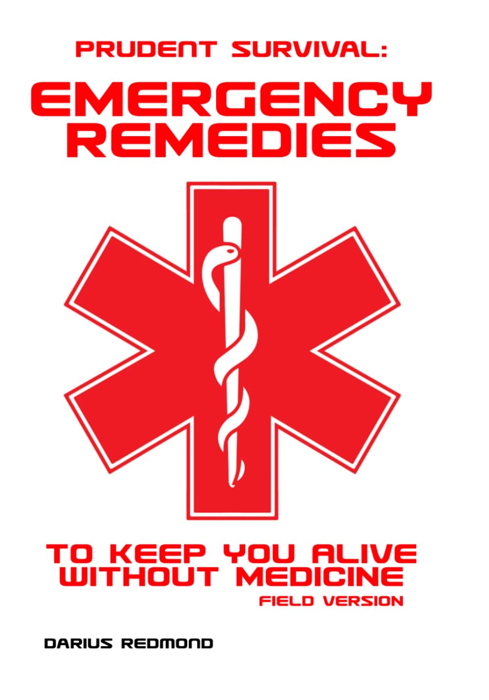 Prudent Survival: Emergency Remedies To Keep You Alive Without Medicine: Field Version