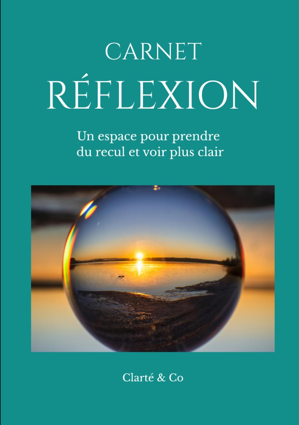 Carnet réflexion: Un espace pour prendre du recul et voir plus clair (Carnets Clarté & Co)