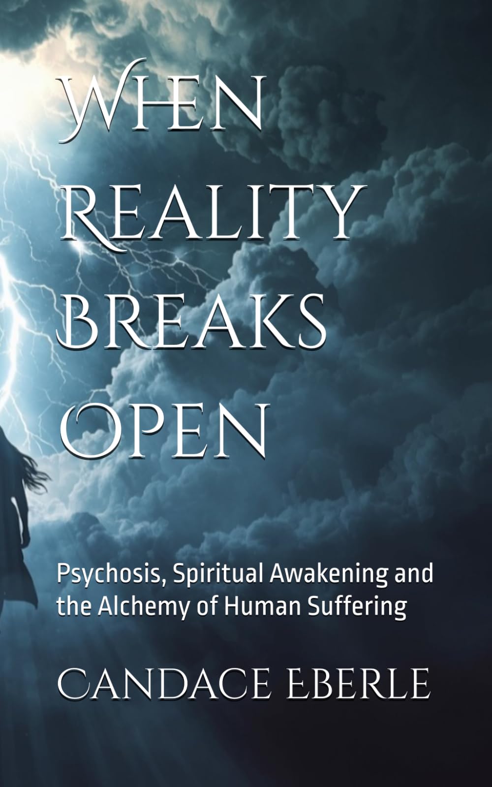 When Reality Breaks Open: Psychosis, Spiritual Awakening and the Alchemy of Human Suffering