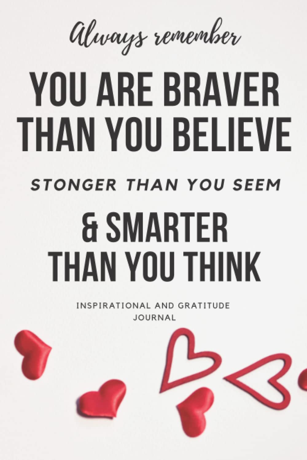 Inspirational Journal: Always Remember you are Braver than You Belive – Stronger than You Seem & Smarter than You Think: Notebook To Write in – Diary for Women and Girls – Be Positive Daily Notebooks