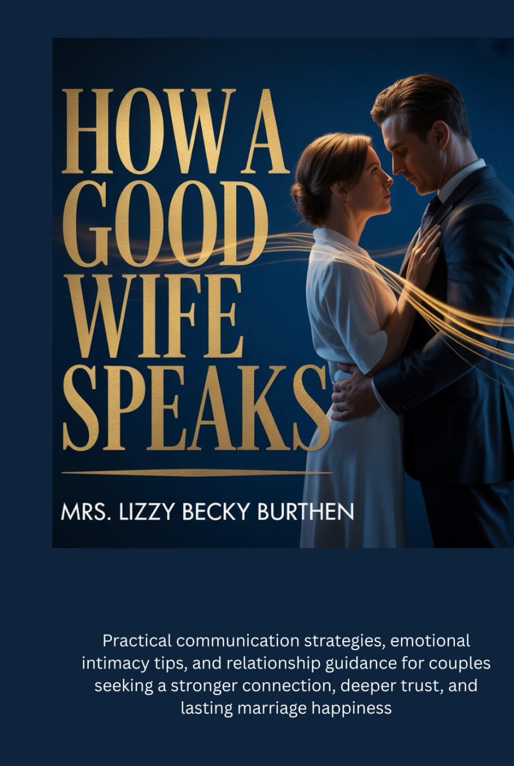 How a Good Wife Speaks: Practical communication strategies, emotional intimacy tips, and relationship guidance for couples seeking a stronger connection, deeper trust, and lasting marriage happiness