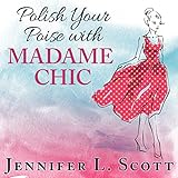 Polish Your Poise with Madame Chic: Lessons in Everyday Elegance