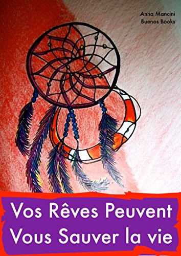 Télécharger Vos rêves peuvent vous sauver la vie: Comment et pourquoi vos rêves vous alertent de tous les dang Gratuit