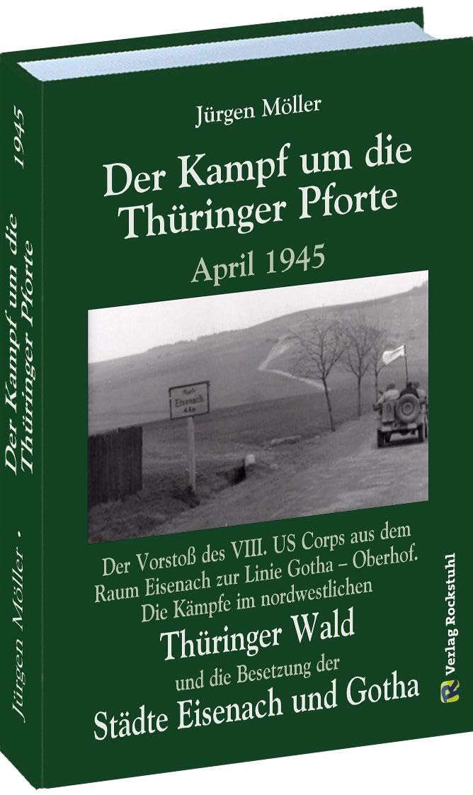 Der Kampf um die Thüringer Pforte April 1945: Der Vorstoß des VIII. US Corps aus dem Raum Eisenach zur Linie Gotha – Oberhof. Die Kämpfe im ... die ... die Besetzung der Städte Eisenach und Gotha