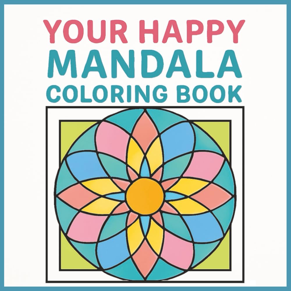 YOUR HAPPY MANDALA COLORING BOOK: 50 Bold & Easy Geometric Geometric for Calm, Creativity, and Joy (Terry's Happy Coloring Books)