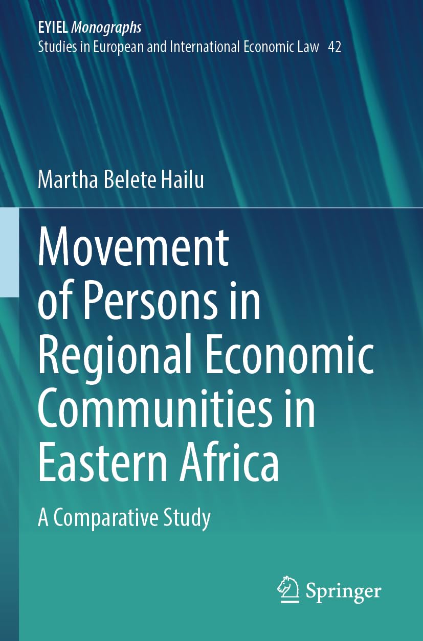 Movement of Persons in Regional Economic Communities in Eastern Africa: A Comparative Study (European Yearbook of International Economic Law, 42)