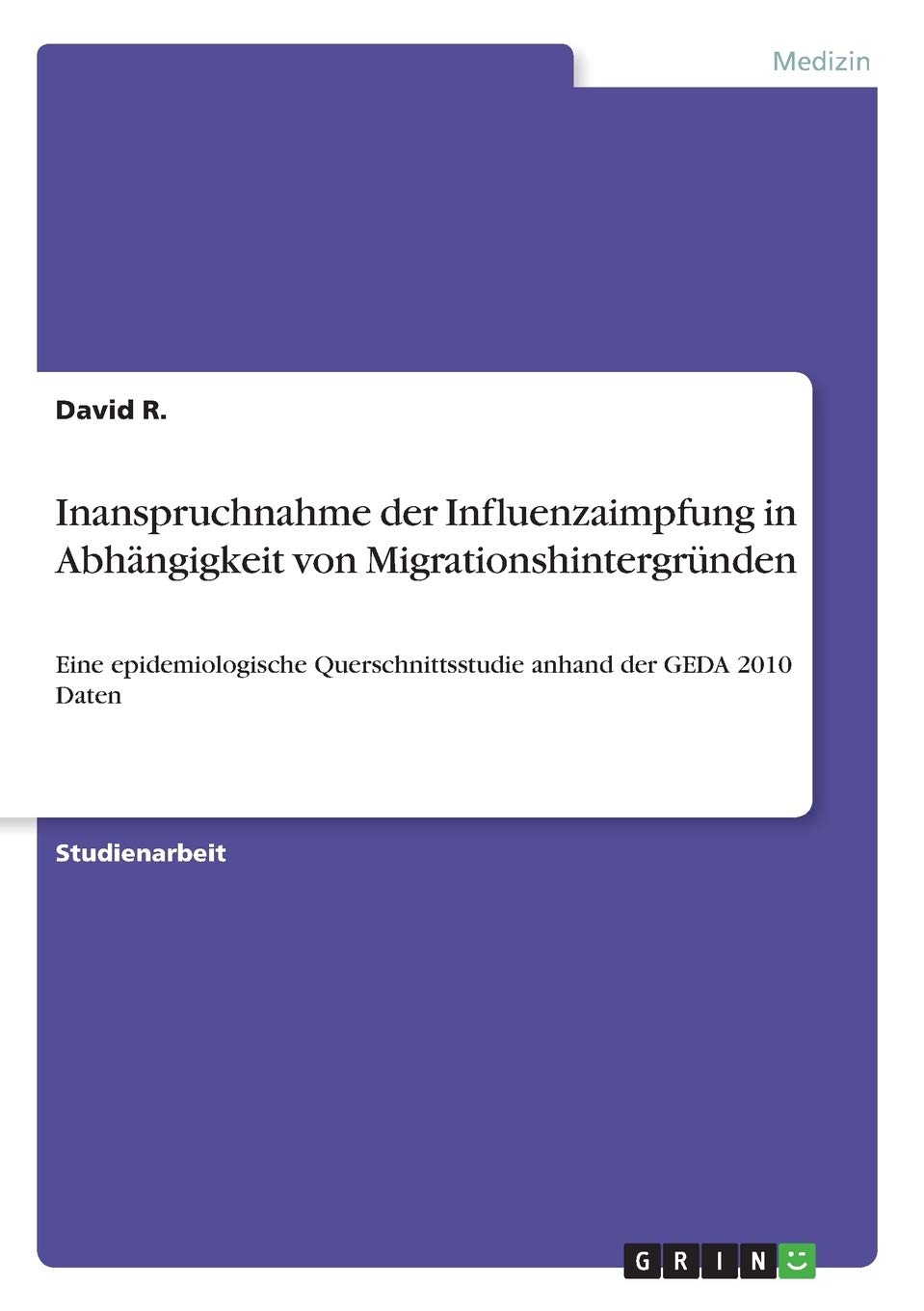 Inanspruchnahme der Influenzaimpfung in Abhängigkeit von Migrationshintergründen: Eine epidemiologische Querschnittsstudie anhand der GEDA 2010 Daten (German Edition)