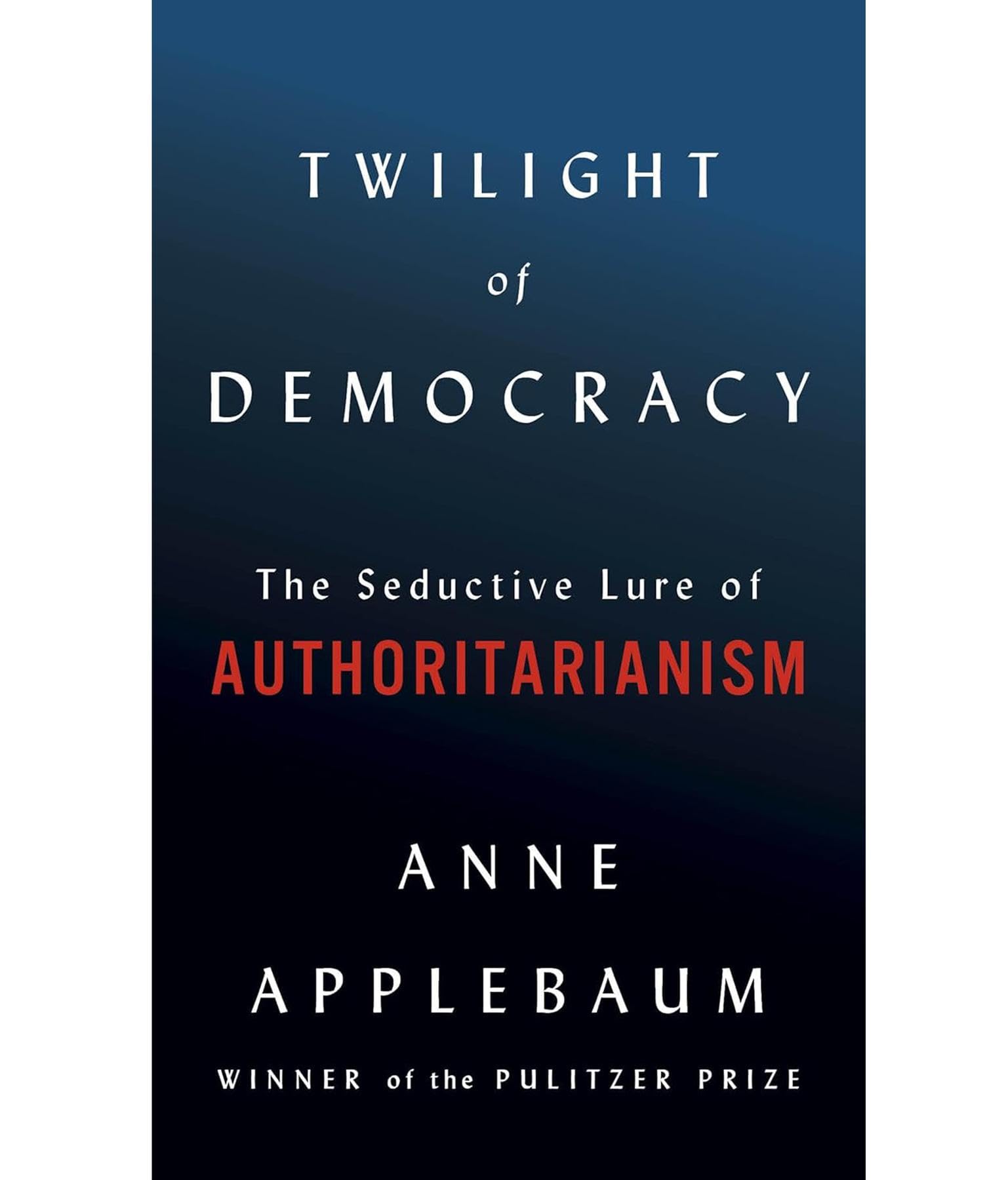 Twilight of Democracy: The Seductive Lure of Authoritarianism