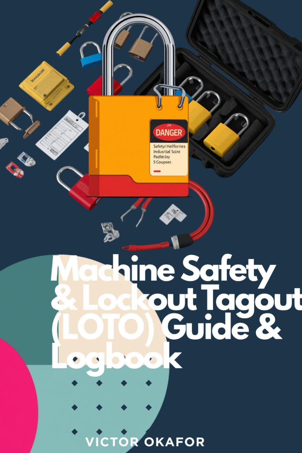 MACHINE SAFETY AND LOCKOUT TAGOUT(LOTO) GUIDE AND LOGBOOK: A Practical Workplace Guide to Machine Hazards, Guarding, LOTO Procedures, Energy Control, ... Keeping (INDUSTRIAL WORKPLACE SAFETY SERIES)