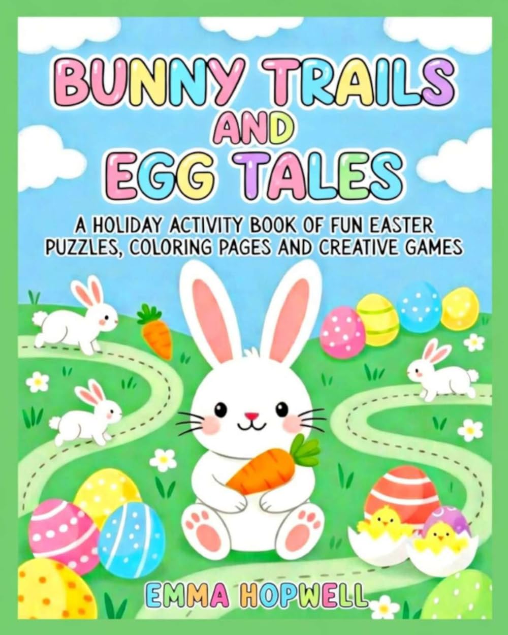 Bunny Trails And Egg Tales: A Holiday Activity Book Of Fun Easter Puzzles, Coloring Pages And Creative Games