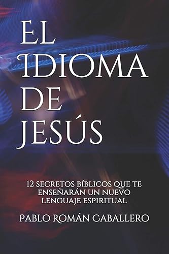 El Idioma de Jesús 12 secretos bíblicos que te enseñarán un nuevo lenguaje espiritual (Spanish Edition)