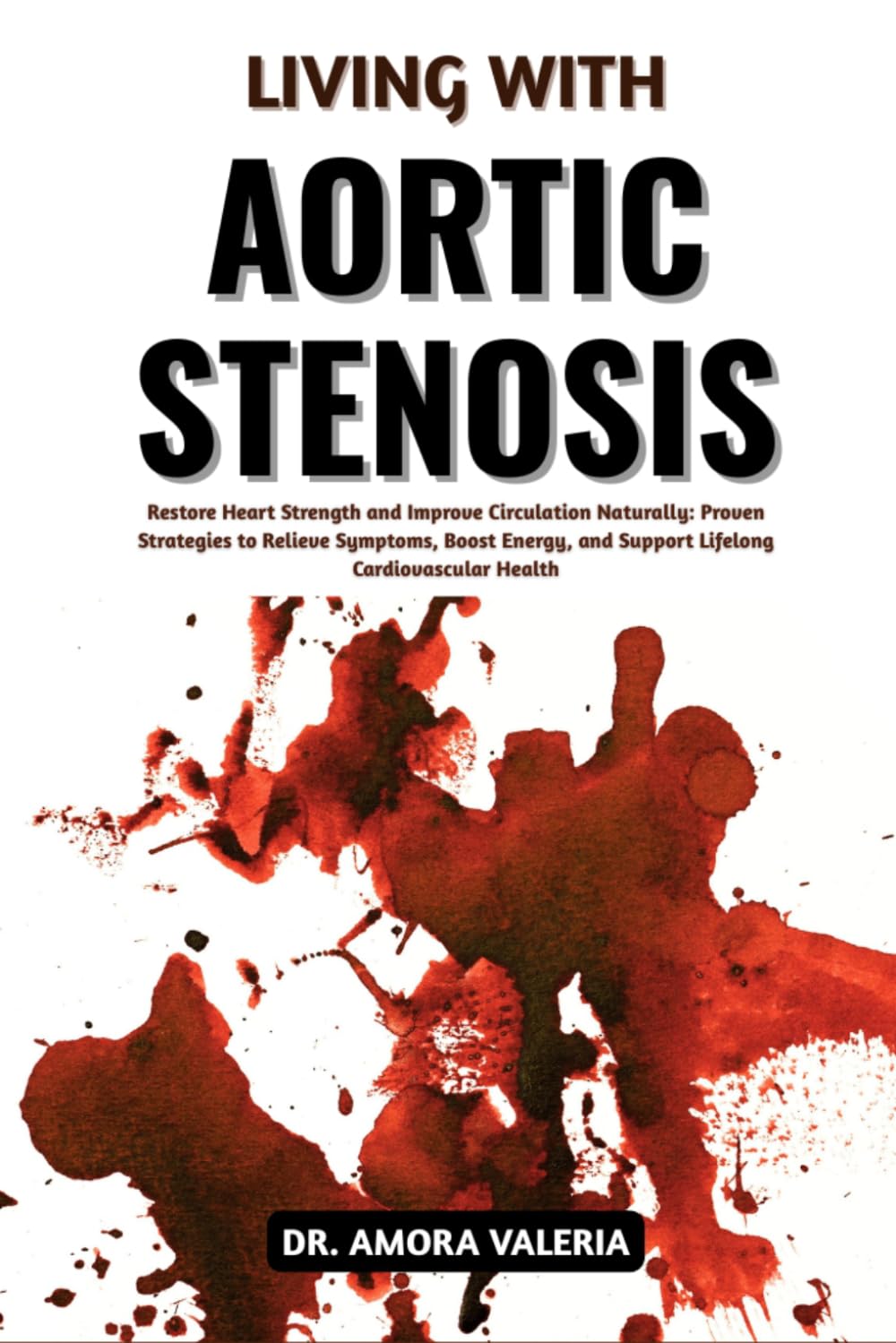 Living With Aortic Stenosis: Restore Heart Strength and Improve Circulation Naturally: Proven Strategies to Relieve Symptoms, Boost Energy, and Support Lifelong Cardiovascular Health