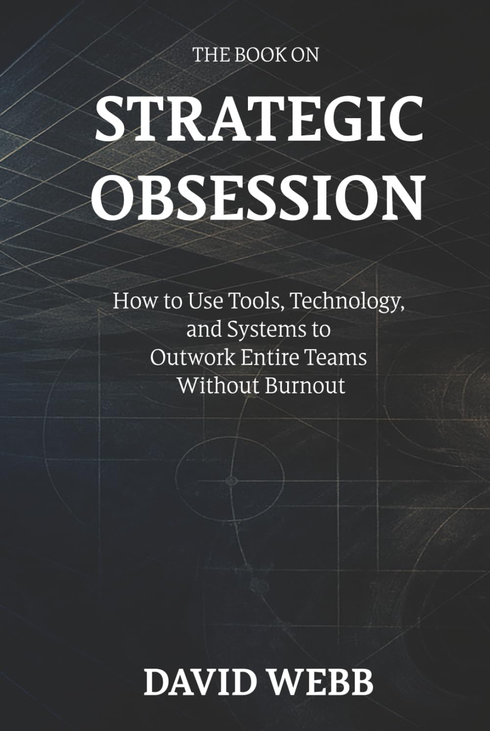The Book On Strategic Obsession: How to Turn Long-Term Thinking Into a Competitive Weapon (The Book On Series)