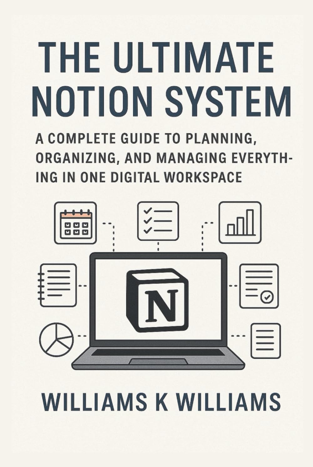 The Ultimate Notion System: A Complete Guide to Planning, Organizing, and Managing Everything in One Digital Workspace (The Digital Mastery Collection)