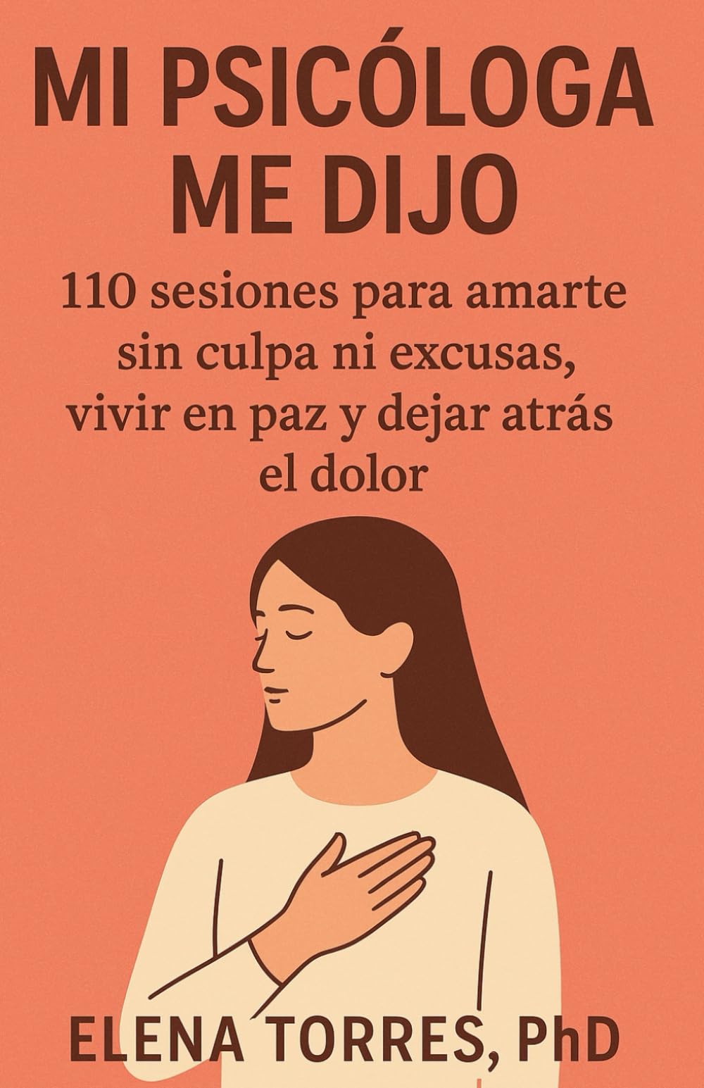 MI PSICÓLOGA ME DIJO: 110 sesiones para amarte sin culpa ni excusas, vivir en paz y dejar atrás el dolor