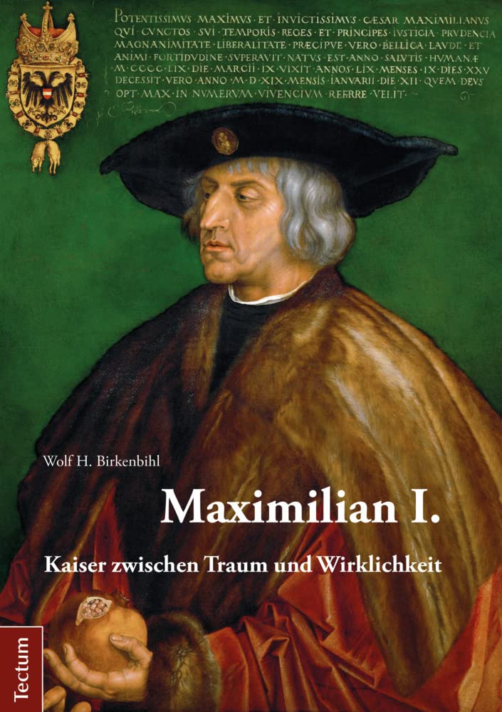 Maximilian I: Kaiser Zwischen Traum Und Wirklichkeit