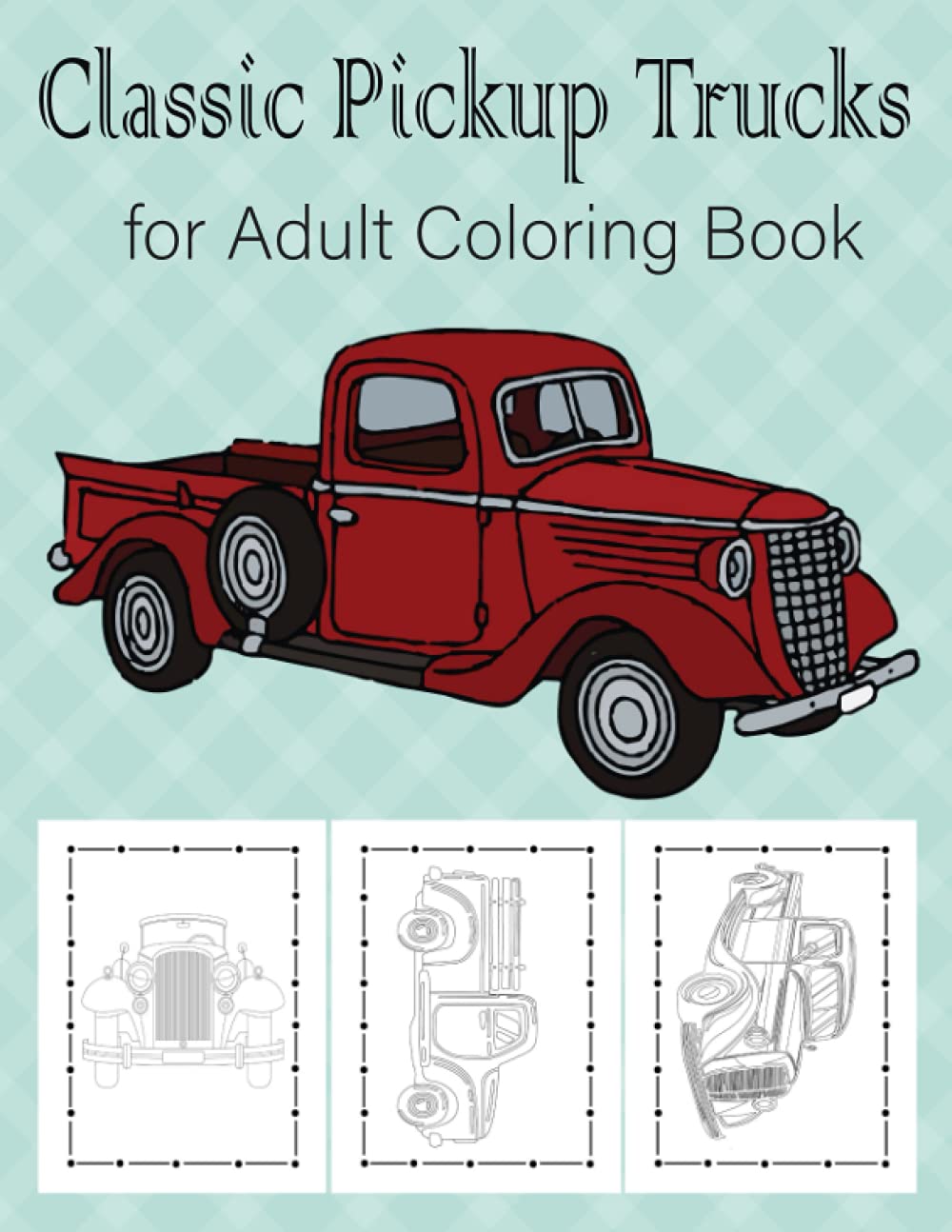 Classic Pickup Trucks for Adult Coloring Book: Vintage Cars, Antique Trucks, Historic Automobiles Coloring Book for Adults