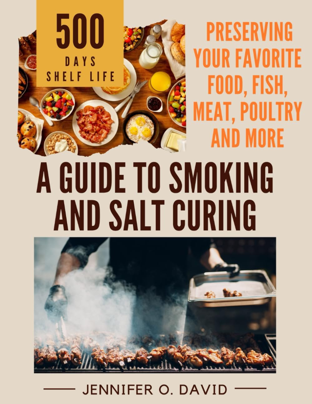 A Guide To Smoking and Salt Curing For Beginners: Preserving Your Favorite Food, Fish, Meat and More (Canning and Preserving Cookbook)