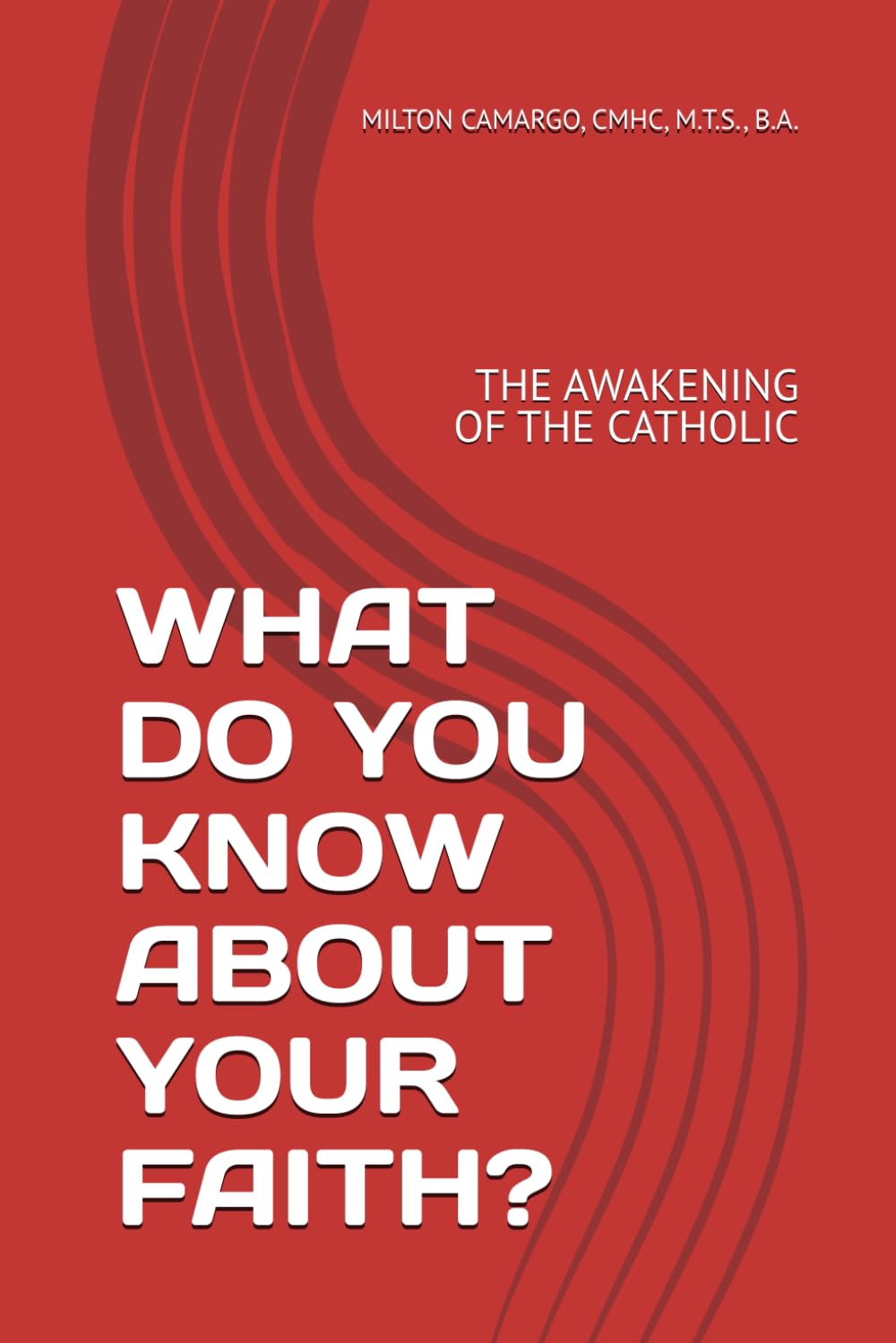 WHAT DO YOU KNOW ABOUT YOUR FAITH?: THE AWAKENING OF THE CATHOLIC