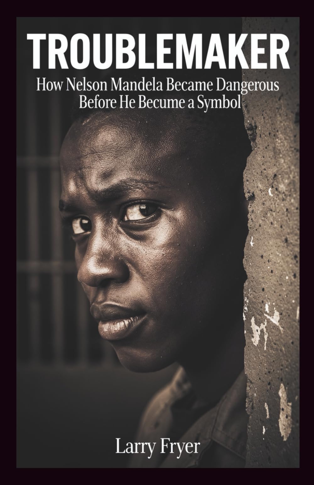 Troublemaker: How Nelson Mandela Became Dangerous Before He Became a Symbol (Inside the Storyroom)