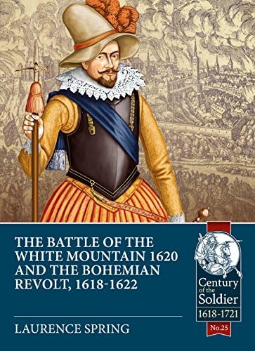 The Battle of the White Mountain 1620 and the Bohemian Revolt, 1618-1622 (Century of the Soldier 1618-1721)