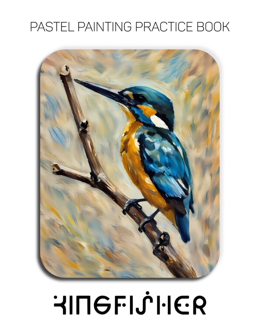 Pastel Painting Practice Book - Kingfisher: An Abstract Journey into Textured and Expressive Bird Art