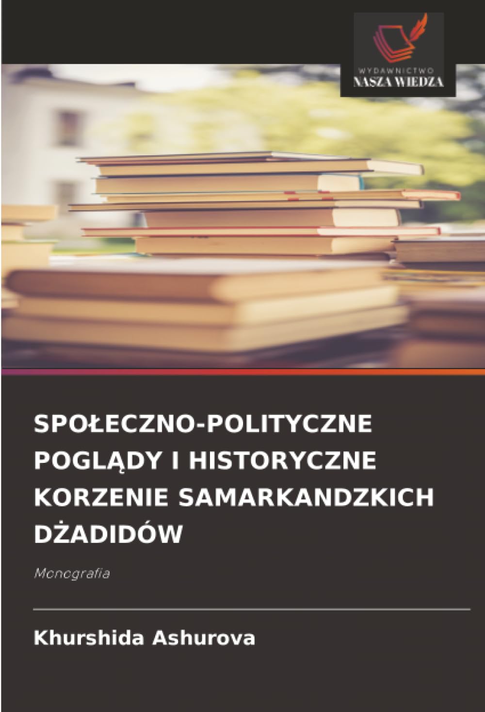 SPOŁECZNO-POLITYCZNE POGLĄDY I HISTORYCZNE KORZENIE SAMARKANDZKICH DŻADIDÓW: Monografia