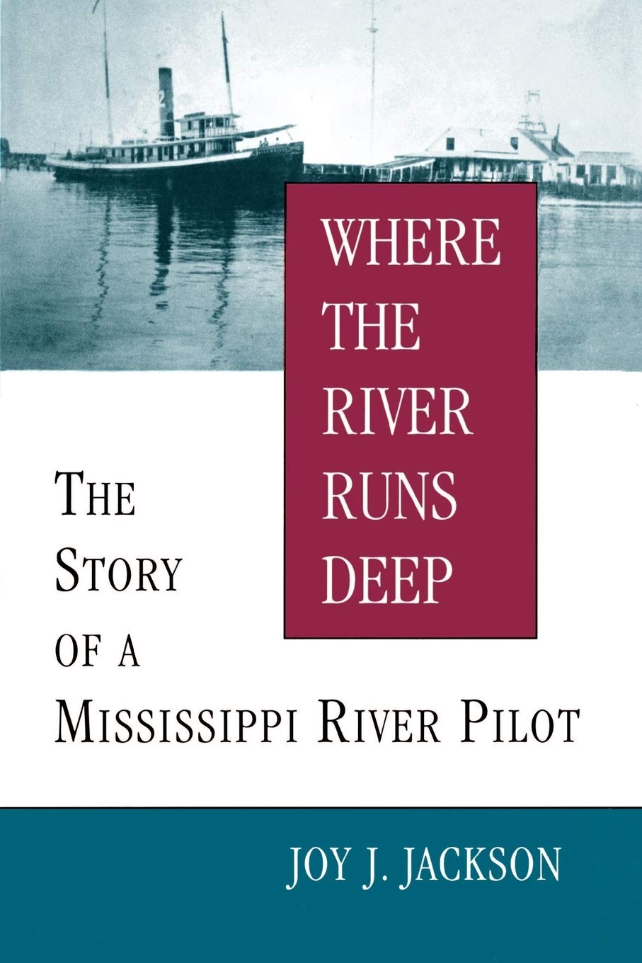 Where The River Runs Deep: The Story of a Mississippi River Pilot